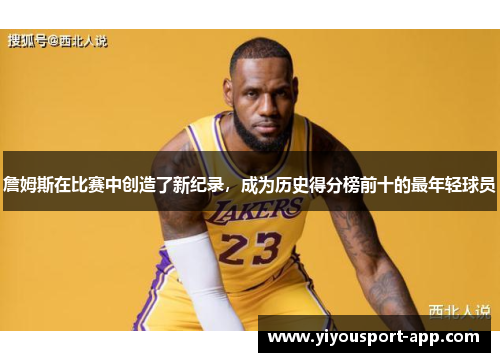 詹姆斯在比赛中创造了新纪录，成为历史得分榜前十的最年轻球员