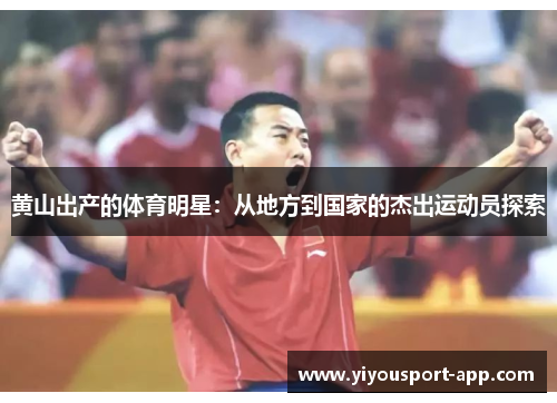 黄山出产的体育明星：从地方到国家的杰出运动员探索
